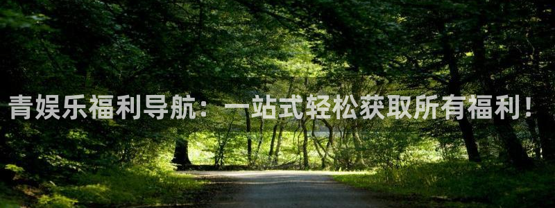 蓝狮在线注册平台官网：青娱乐福利导航：一站式轻松获取所有福利！